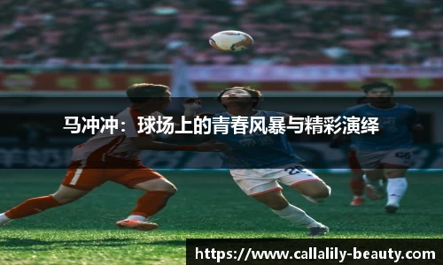 马冲冲：球场上的青春风暴与精彩演绎