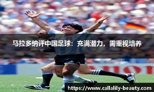 马拉多纳评中国足球：充满潜力，需重视培养