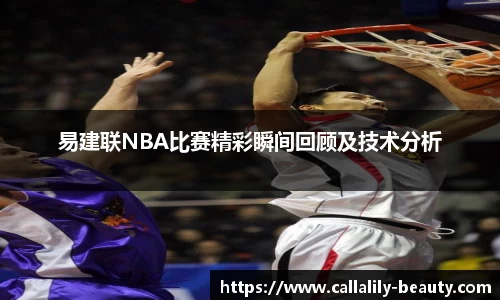 易建联NBA比赛精彩瞬间回顾及技术分析